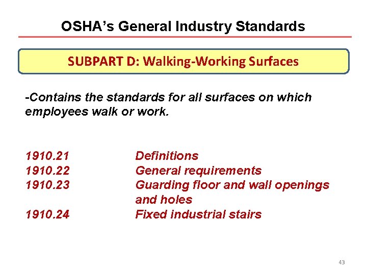 OSHA’s General Industry Standards SUBPART D: Walking-Working Surfaces -Contains the standards for all surfaces OSHA’s General Industry Standards SUBPART D: Walking-Working Surfaces -Contains the standards for all surfaces