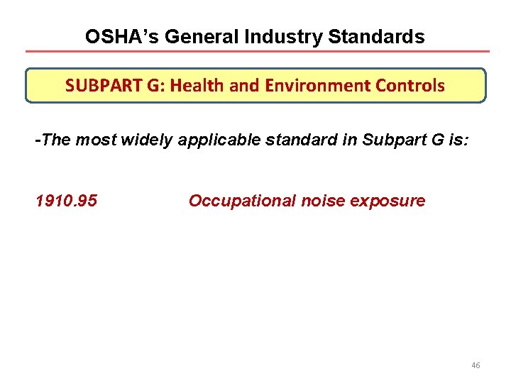 OSHA’s General Industry Standards SUBPART G: Health and Environment Controls -The most widely applicable OSHA’s General Industry Standards SUBPART G: Health and Environment Controls -The most widely applicable