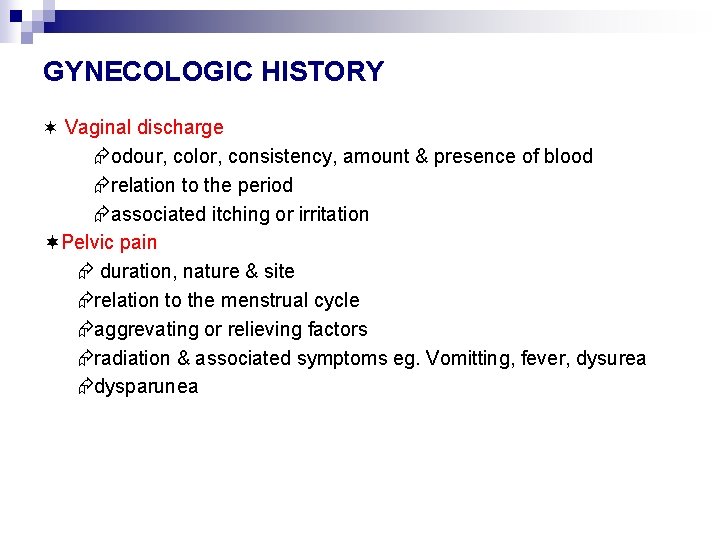 GYNECOLOGIC HISTORY Vaginal discharge odour, color, consistency, amount & presence of blood relation to