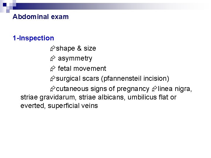 Abdominal exam 1 -Inspection shape & size asymmetry fetal movement surgical scars (pfannensteil incision)