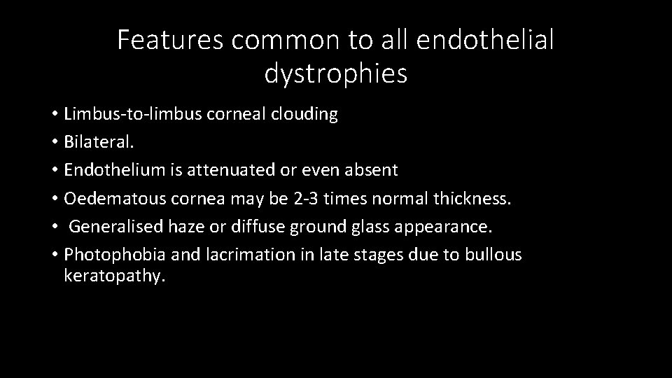 Features common to all endothelial dystrophies • Limbus-to-limbus corneal clouding • Bilateral. • Endothelium