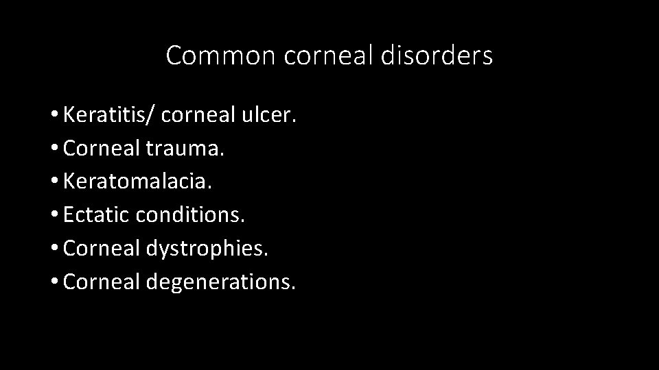 Common corneal disorders • Keratitis/ corneal ulcer. • Corneal trauma. • Keratomalacia. • Ectatic