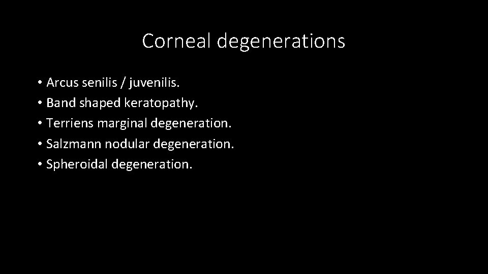 Corneal degenerations • Arcus senilis / juvenilis. • Band shaped keratopathy. • Terriens marginal