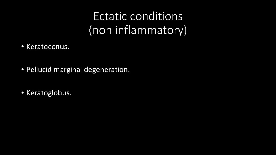 Ectatic conditions (non inflammatory) • Keratoconus. • Pellucid marginal degeneration. • Keratoglobus. 