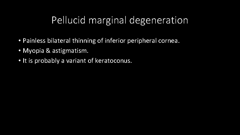 Pellucid marginal degeneration • Painless bilateral thinning of inferior peripheral cornea. • Myopia &