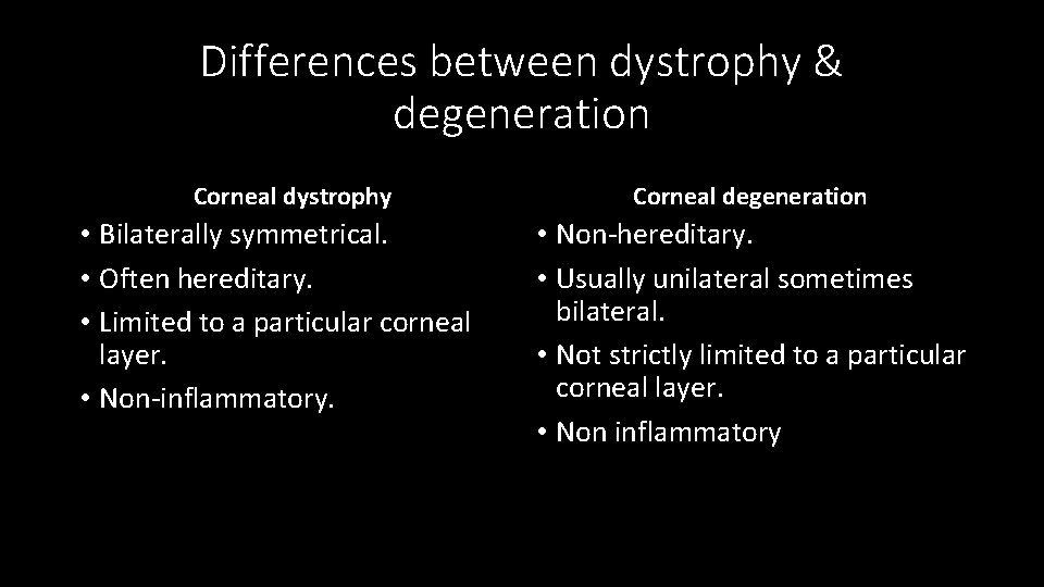 Differences between dystrophy & degeneration Corneal dystrophy • Bilaterally symmetrical. • Often hereditary. •