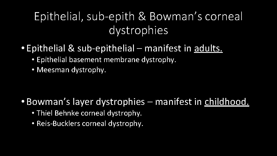 Epithelial, sub-epith & Bowman’s corneal dystrophies • Epithelial & sub-epithelial – manifest in adults.