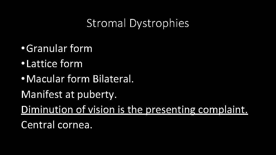 Stromal Dystrophies • Granular form • Lattice form • Macular form Bilateral. Manifest at
