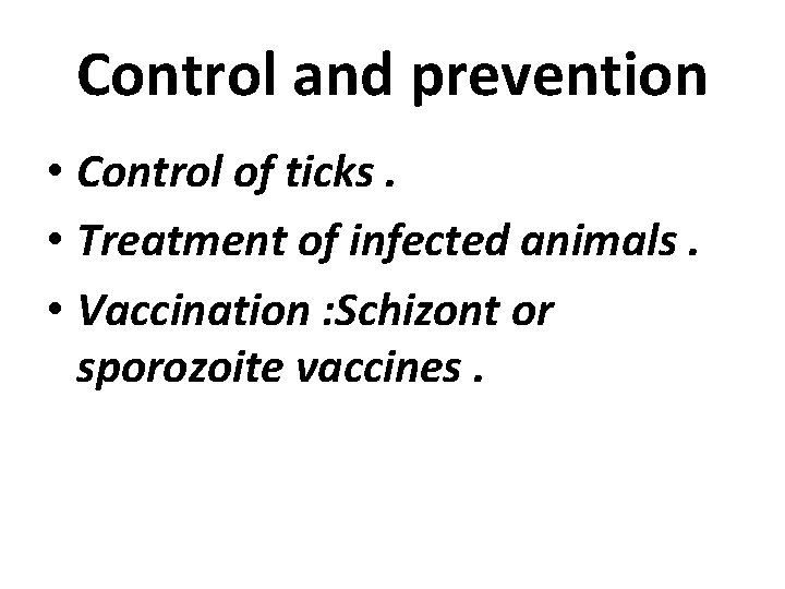 Control and prevention • Control of ticks. • Treatment of infected animals. • Vaccination