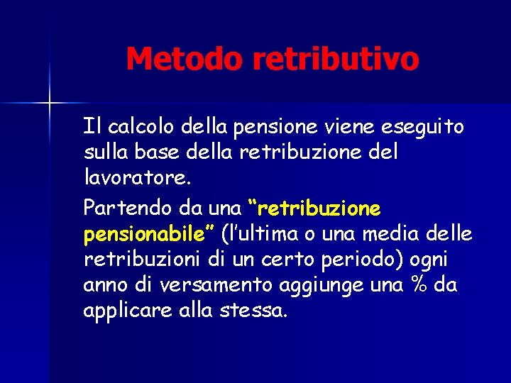 Metodo retributivo Il calcolo della pensione viene eseguito sulla base della retribuzione del lavoratore.