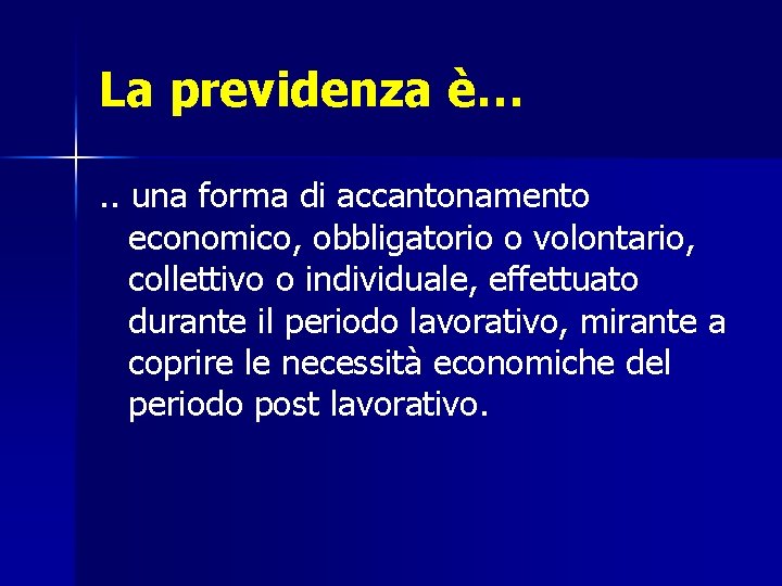 La previdenza è…. . una forma di accantonamento economico, obbligatorio o volontario, collettivo o
