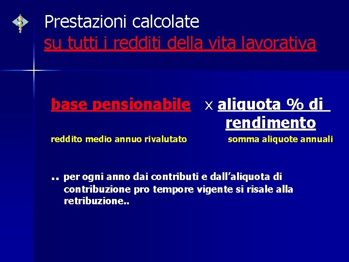 Prestazioni calcolate su tutti i redditi della vita lavorativa base pensionabile x aliquota %