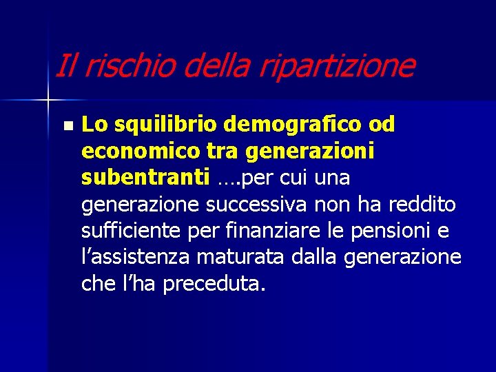 Il rischio della ripartizione n Lo squilibrio demografico od economico tra generazioni subentranti ….