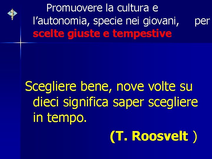 Promuovere la cultura e l’autonomia, specie nei giovani, scelte giuste e tempestive per Scegliere