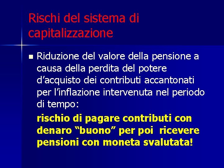 Rischi del sistema di capitalizzazione n Riduzione del valore della pensione a causa della