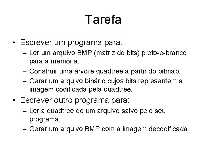 Tarefa • Escrever um programa para: – Ler um arquivo BMP (matriz de bits)