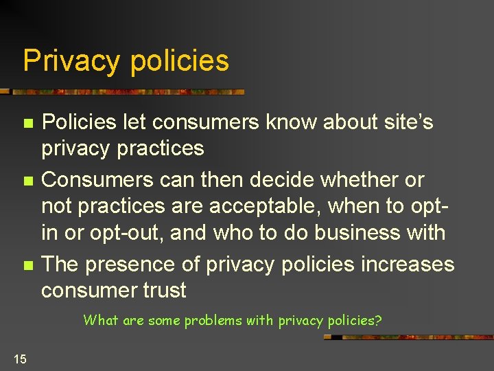 Privacy policies n n n Policies let consumers know about site’s privacy practices Consumers
