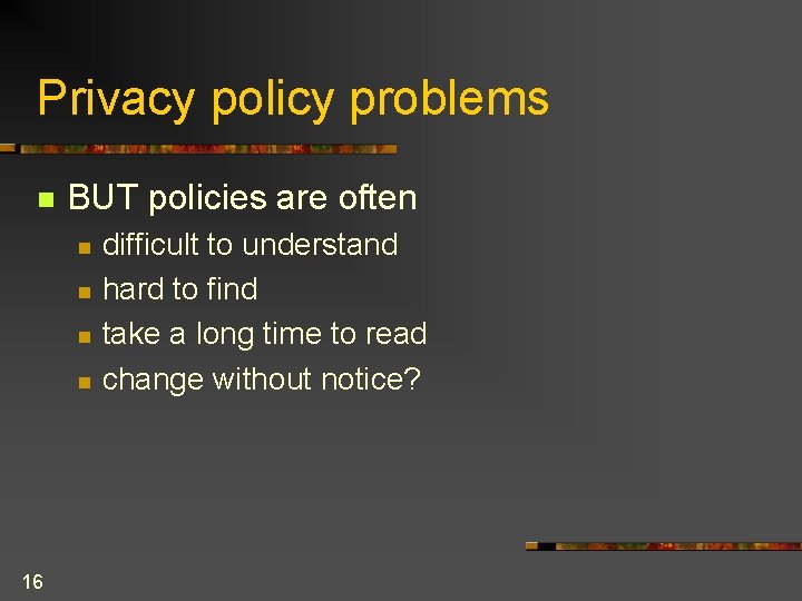 Privacy policy problems n BUT policies are often n n 16 difficult to understand