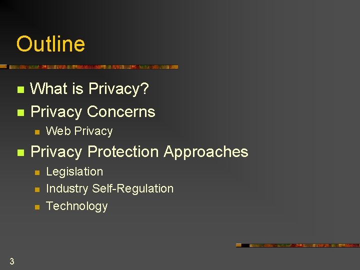 Outline n n What is Privacy? Privacy Concerns n n Privacy Protection Approaches n