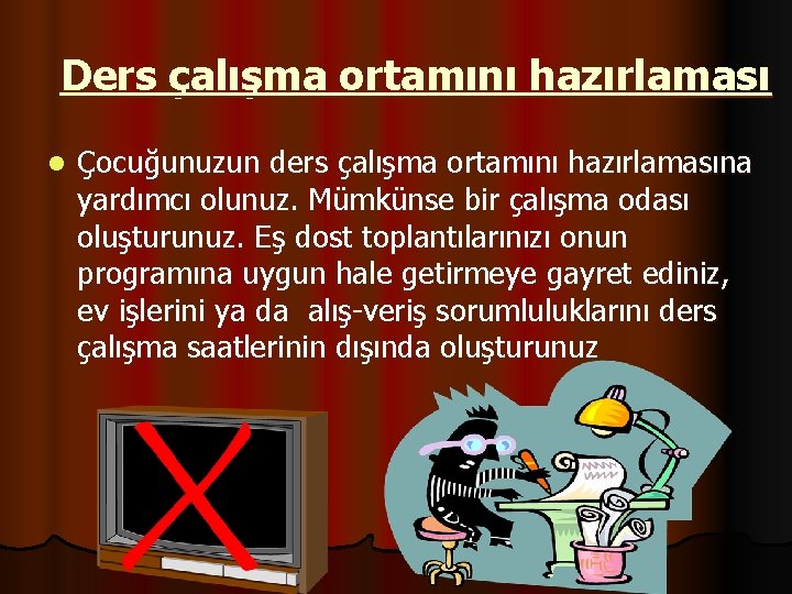 Ders çalışma ortamını hazırlaması l Çocuğunuzun ders çalışma ortamını hazırlamasına yardımcı olunuz. Mümkünse bir