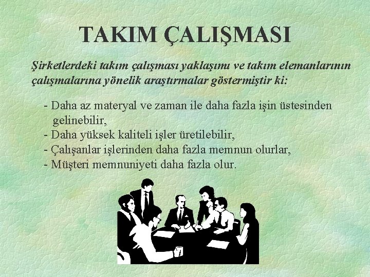 TAKIM ÇALIŞMASI Şirketlerdeki takım çalışması yaklaşımı ve takım elemanlarının çalışmalarına yönelik araştırmalar göstermiştir ki: