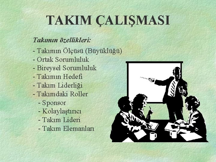 TAKIM ÇALIŞMASI Takımın özellikleri: - Takımın Ölçüsü (Büyüklüğü) - Ortak Sorumluluk - Bireysel Sorumluluk