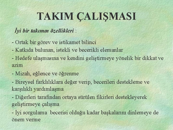 TAKIM ÇALIŞMASI İyi bir takımın özellikleri : - Ortak bir görev ve istikamet bilinci