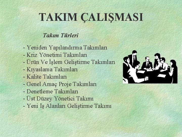 TAKIM ÇALIŞMASI Takım Türleri - Yeniden Yapılandırma Takımları - Kriz Yönetimi Takımları - Ürün
