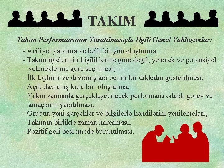 TAKIM Takım Performansının Yaratılmasıyla İlgili Genel Yaklaşımlar: - Aciliyet yaratma ve belli bir yön