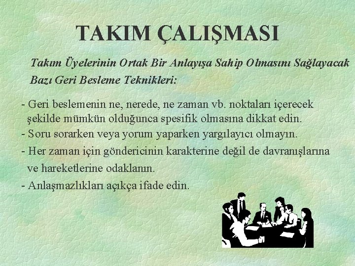 TAKIM ÇALIŞMASI Takım Üyelerinin Ortak Bir Anlayışa Sahip Olmasını Sağlayacak Bazı Geri Besleme Teknikleri: