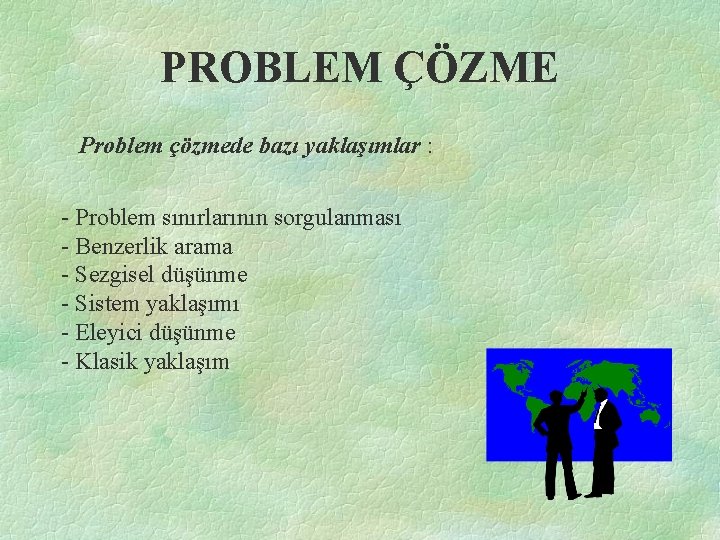 PROBLEM ÇÖZME Problem çözmede bazı yaklaşımlar : - Problem sınırlarının sorgulanması - Benzerlik arama