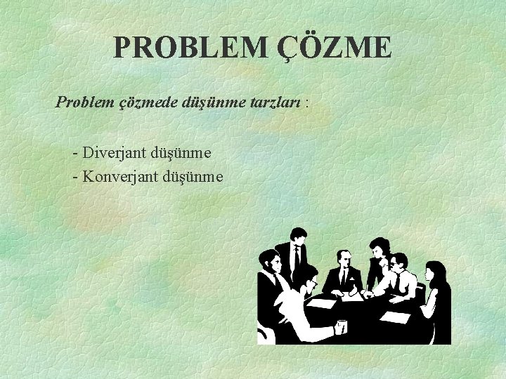 PROBLEM ÇÖZME Problem çözmede düşünme tarzları : - Diverjant düşünme - Konverjant düşünme 