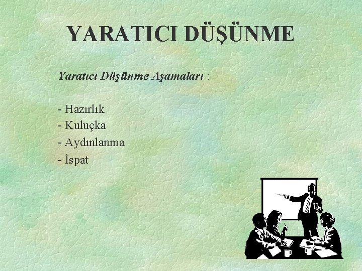 YARATICI DÜŞÜNME Yaratıcı Düşünme Aşamaları : - Hazırlık - Kuluçka - Aydınlanma - İspat