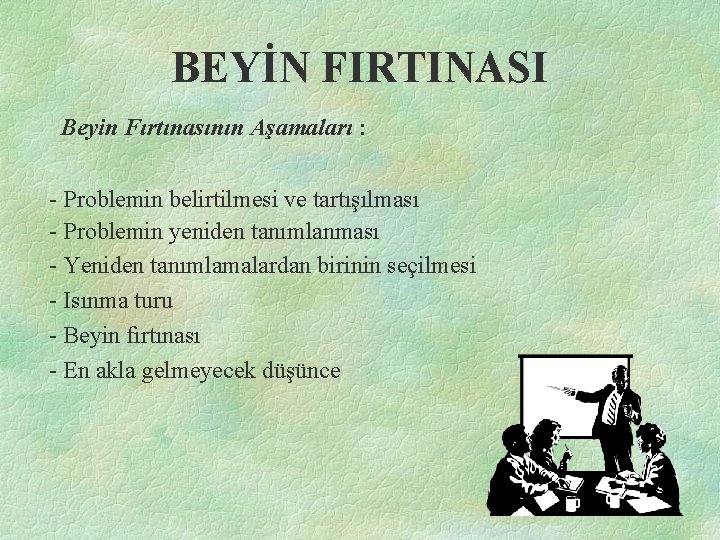 BEYİN FIRTINASI Beyin Fırtınasının Aşamaları : - Problemin belirtilmesi ve tartışılması - Problemin yeniden