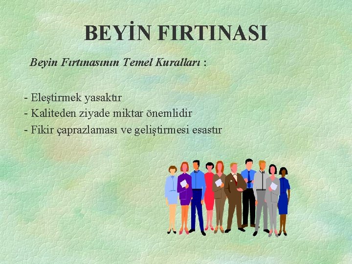 BEYİN FIRTINASI Beyin Fırtınasının Temel Kuralları : - Eleştirmek yasaktır - Kaliteden ziyade miktar