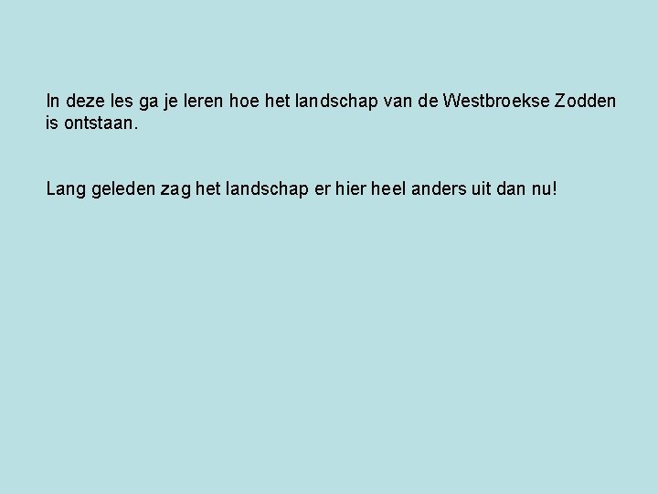 In deze les ga je leren hoe het landschap van de Westbroekse Zodden is