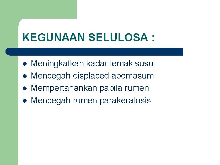 KEGUNAAN SELULOSA : l l Meningkatkan kadar lemak susu Mencegah displaced abomasum Mempertahankan papila
