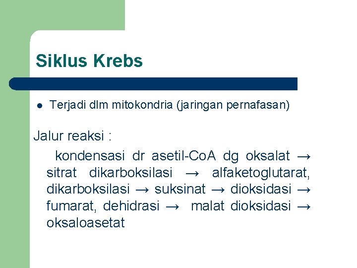 Siklus Krebs l Terjadi dlm mitokondria (jaringan pernafasan) Jalur reaksi : kondensasi dr asetil-Co.