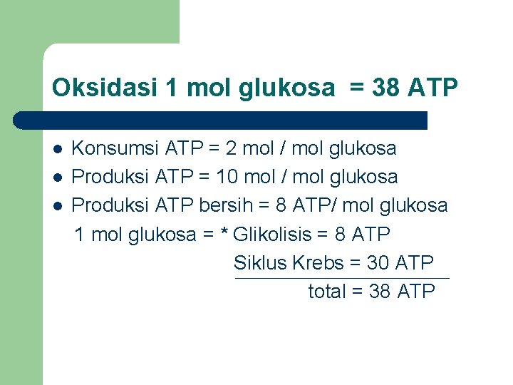 Oksidasi 1 mol glukosa = 38 ATP l l l Konsumsi ATP = 2