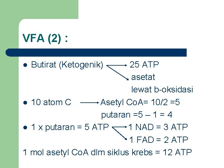 VFA (2) : 25 ATP asetat lewat b-oksidasi l 10 atom C Asetyl Co.