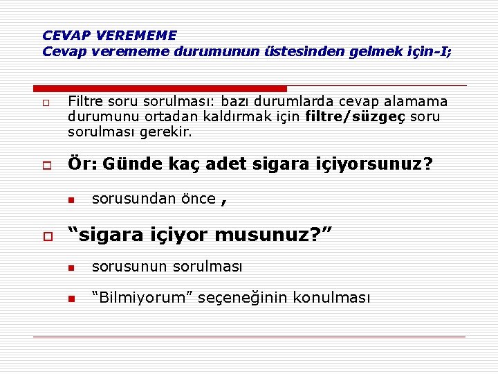 CEVAP VEREMEME Cevap verememe durumunun üstesinden gelmek için-I; o o Filtre sorulması: bazı durumlarda