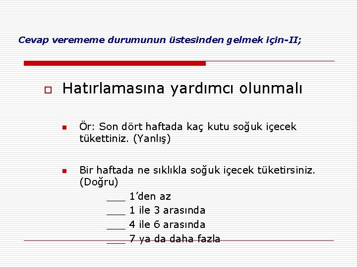 Cevap verememe durumunun üstesinden gelmek için-II; o Hatırlamasına yardımcı olunmalı n Ör: Son dört