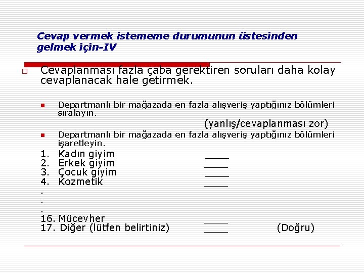 Cevap vermek istememe durumunun üstesinden gelmek için-IV o Cevaplanması fazla çaba gerektiren soruları daha