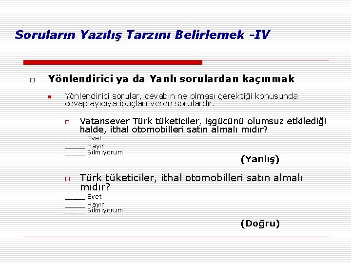 Soruların Yazılış Tarzını Belirlemek -IV o Yönlendirici ya da Yanlı sorulardan kaçınmak n Yönlendirici