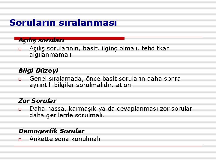 Soruların sıralanması Açılış soruları o Açılış sorularının, basit, ilginç olmalı, tehditkar algılanmamalı Bilgi Düzeyi