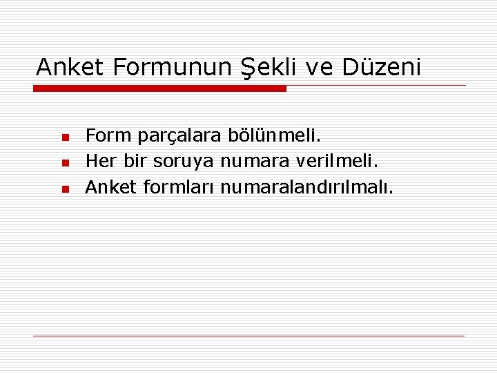 Anket Formunun Şekli ve Düzeni n n n Form parçalara bölünmeli. Her bir soruya