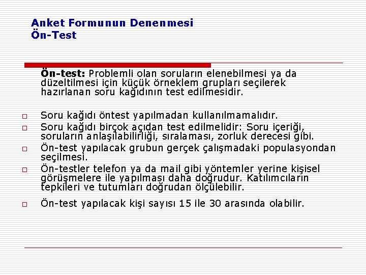 Anket Formunun Denenmesi Ön-Test Ön-test: Problemli olan soruların elenebilmesi ya da düzeltilmesi için küçük