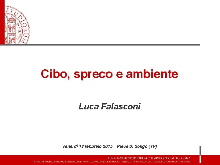 Cibo, spreco e ambiente Luca Falasconi Venerdì 13 febbraio 2015 – Pieve di Soligo