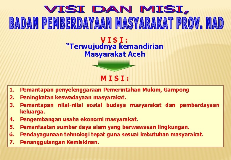 VISI: “Terwujudnya kemandirian Masyarakat Aceh MISI: 1. Pemantapan penyelenggaraan Pemerintahan Mukim, Gampong 2. Peningkatan