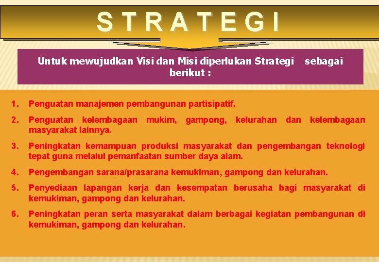 STRATEGI Untuk mewujudkan Visi dan Misi diperlukan Strategi berikut : sebagai 1. Penguatan manajemen